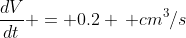 \frac{dV}{dt} = 0.2 \, cm^3/s