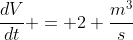 \frac{dV}{dt} = 2 \frac{m^3}{s}