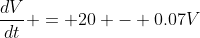 \frac{dV}{dt} = 20 - 0.07V