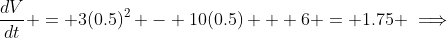 \frac{dV}{dt} = 3(0.5)^2 - 10(0.5) + 6 = 1.75 \implies