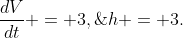 \frac{dV}{dt} = 3,\;h = 3.