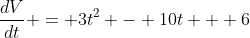\frac{dV}{dt} = 3t^2 - 10t + 6