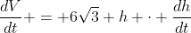 \frac{dV}{dt} = 6\sqrt{3} h \cdot \frac{dh}{dt}
