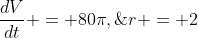 \frac{dV}{dt} = 80\pi,\;\;r = 2