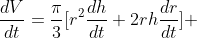 \frac{dV}{dt}=\frac{\pi}{3}[r^2\frac{dh}{dt}+2rh\frac{dr}{dt}] 