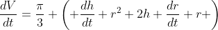 \frac{dV}{dt}=\frac{\pi}{3} \left( \frac{dh}{dt} r^2+2h \frac{dr}{dt} r \right)