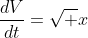\frac{dV}{dt}=\sqrt x