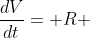 \frac{dV}{dt}= R 