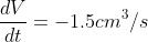 \frac{dV}{dt}=-1.5cm^{3}/s
