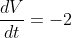 \frac{dV}{dt}=-2