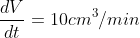 \frac{dV}{dt}=10cm^3/min