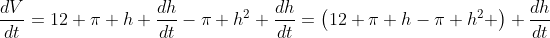 \frac{dV}{dt}=12 \pi h \frac{dh}{dt}-\pi h^2 \frac{dh}{dt}=\left(12 \pi h-\pi h^2 \right) \frac{dh}{dt}
