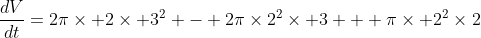 \frac{dV}{dt}=2\pi\times 2\times 3^2 - 2\pi\times2^2\times 3 + \pi\times 2^2\times2