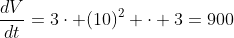 \frac{dV}{dt}=3\cdot (10)^2 \cdot 3=900