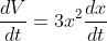 \frac{dV}{dt}=3x^{2}\frac{dx}{dt}