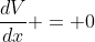 \frac{dV}{dx} = 0