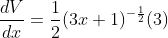 \frac{dV}{dx}=\frac{1}{2}(3x+1)^{-\frac{1}{2}}(3)