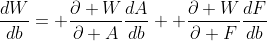 \frac{dW}{db}= \frac{\partial W}{\partial A}\frac{dA}{db}+ \frac{\partial W}{\partial F}\frac{dF}{db}