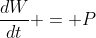 \frac{dW}{dt} = P