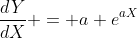 \frac{dY}{dX} = a e^{aX}