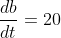 \frac{db}{dt}=20