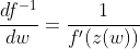 \frac{df^{-1}}{dw}=\frac{1}{f'(z(w))}