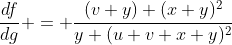 \frac{df}{dg} = \frac{(v+y) (x+y)^2}{y (u+v+x+y)^2}