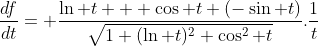 \frac{df}{dt}= \frac{\ln t + \cos t (-\sin t)}{\sqrt{1+(\ln t)^2+\cos^2 t}}.\frac{1}{t}
