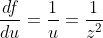 \frac{df}{du}=\frac{1}{u}=\frac{1}{z^2}