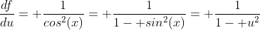 \frac{df}{du}= \frac{1}{cos^2(x)}= \frac{1}{1- sin^2(x)}= \frac{1}{1- u^2}
