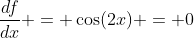 \frac{df}{dx} = \cos(2x) = 0