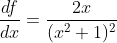 \frac{df}{dx}=\frac{2x}{(x^2+1)^2}
