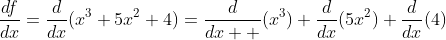 \frac{df}{dx}=\frac{d}{dx}(x^3+5x^2+4)=\frac{d}{dx  }(x^3)+\frac{d}{dx}(5x^2)+\frac{d}{dx}(4)
