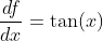 \frac{df}{dx}=\tan(x)