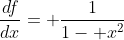 \frac{df}{dx}= \frac{1}{1- x^2}