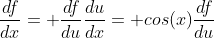 \frac{df}{dx}= \frac{df}{du}\frac{du}{dx}= cos(x)\frac{df}{du}