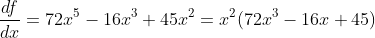 \frac{df}{dx}=72x^5-16x^3+45x^2=x^2(72x^3-16x+45)