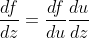 \frac{df}{dz}=\frac{df}{du}\frac{du}{dz}