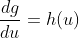 \frac{dg}{du}=h(u)