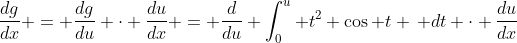 \frac{dg}{dx} = \frac{dg}{du} \cdot \frac{du}{dx} = \frac{d}{du} \int_0^{u} t^2 \cos t \, dt \cdot \frac{du}{dx}
