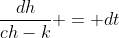 \frac{dh}{ch-k} = dt