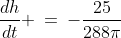 \frac{dh}{dt} \:=\:-\frac{25}{288\pi}