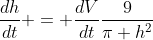 \frac{dh}{dt} = \frac{dV}{dt}\frac{9}{\pi h^2}