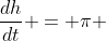 \frac{dh}{dt} = \pi 