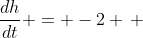 \frac{dh}{dt} = -2 \, 