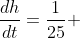 \frac{dh}{dt}=\frac{1}{25} \;\ cm/min