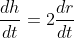 \frac{dh}{dt}=2\frac{dr}{dt}