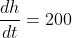 \frac{dh}{dt}=200