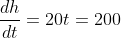 \frac{dh}{dt}=20t=200