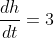 \frac{dh}{dt}=3